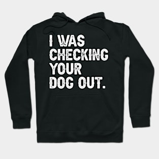 I Was Checking Your Dog Out Hoodie